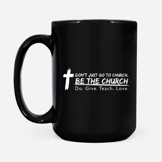 DonT Just Go To Church Be The Church Do Give Teach Love Coffee Mug 2