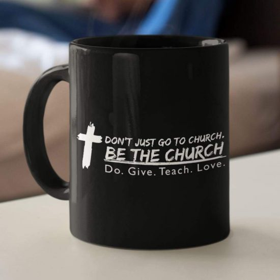 Don'T Just Go To Church Be The Church Do Give Teach Love Coffee Mug
