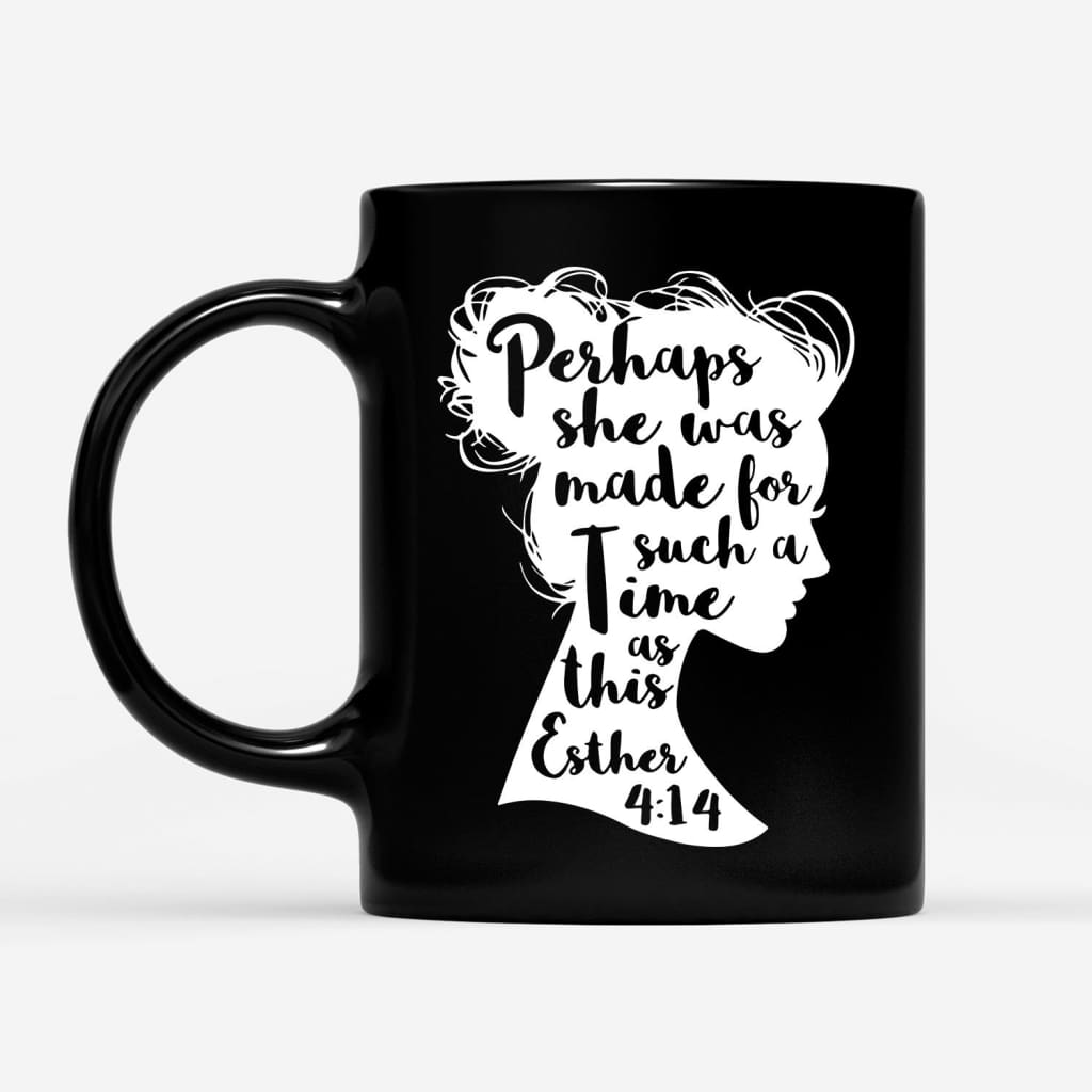 Esther-414-Perhaps-She-Was-Made-For-Such-A-Time-As-This-Coffee-Mug-1 Esther 414 Perhaps She Was Made For Such A Time As This Coffee Mug 1