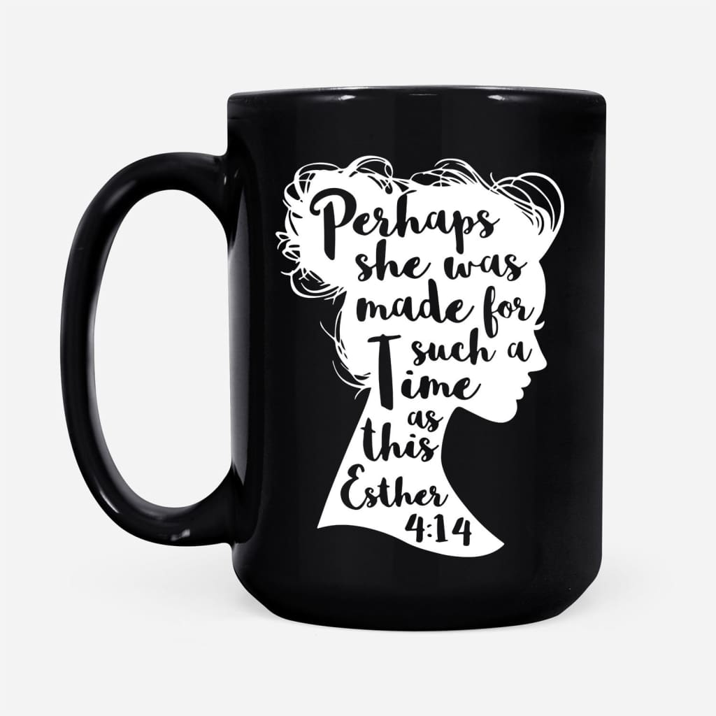 Esther-414-Perhaps-She-Was-Made-For-Such-A-Time-As-This-Coffee-Mug-2 Esther 414 Perhaps She Was Made For Such A Time As This Coffee Mug 2