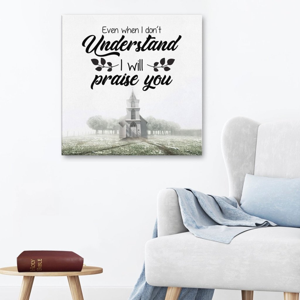 Even When I Do Not Understand I Will Praise You Canvas Wall Art