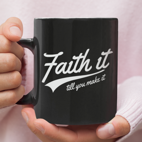 Faith It Till You Make It Coffee Mug