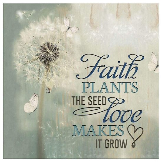 Faith Plants The Seed Love Makes It Grow Canvas Wall Art 2