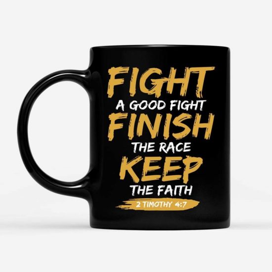 Fight A Good Fight Finish The Race Keep The Faith 2 Timothy 47 Coffee Mug 1