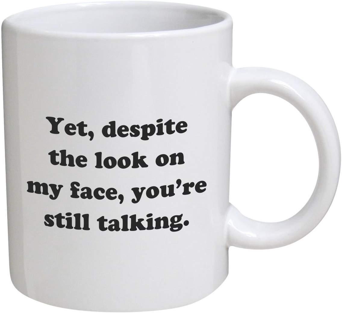 Funny Mug Yet Despite The Look On My Face Youre Still Talking Mug Teehall 