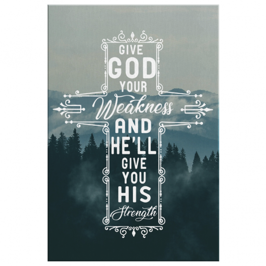 Give God Your Weakness And He Will Give You His Strength Canvas Wall Art 2 4