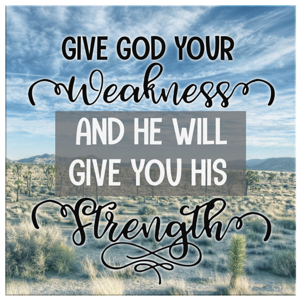 Give God Your Weakness And He Will Give You His Strength Canvas Wall ...