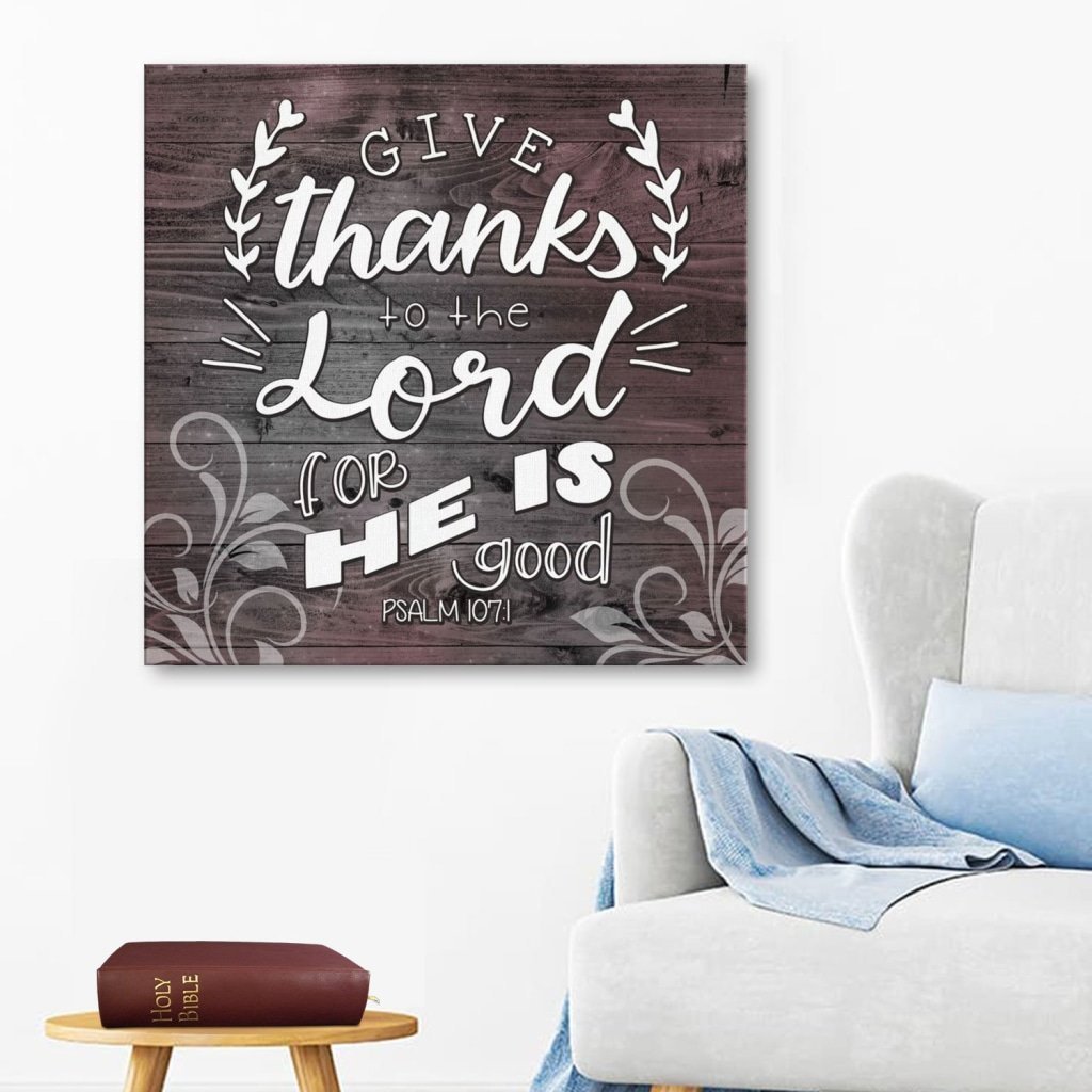 Give Thanks To The Lord For He Is Good Psalm 107:1 Canvas Wall Art