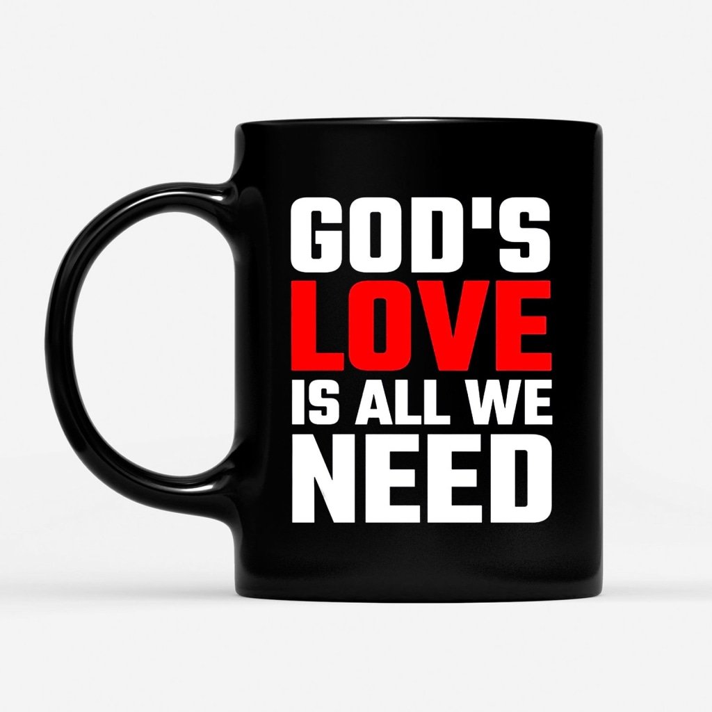 GodS-Love-Is-All-We-Need-Coffee-Mug-1 GodS Love Is All We Need Coffee Mug 1
