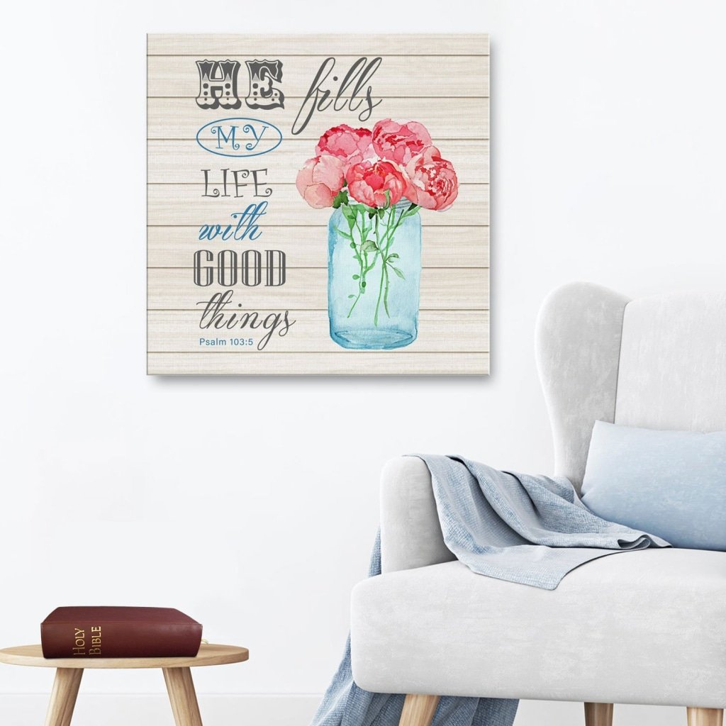 He Fills My Life With Good Things Psalm 103:5 Canvas Wall Art
