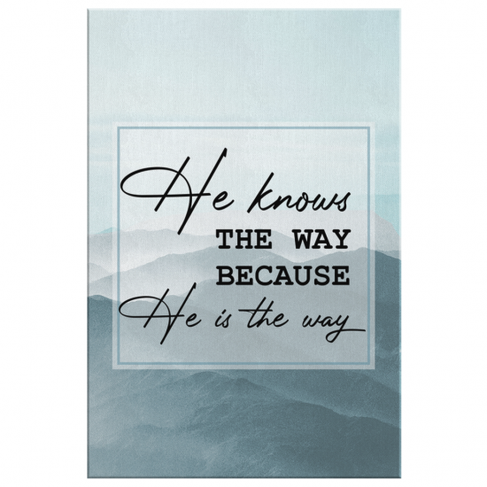 He Knows The Way Because He Is The Way Canvas Wall Art 2 2