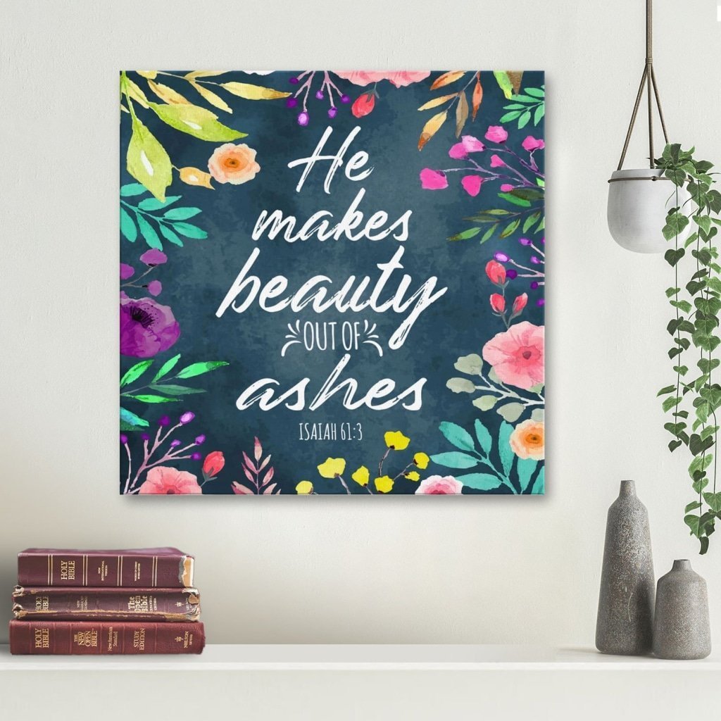 He-Makes-Beauty-Out-Of-Ashes-Isaiah-613-Canvas-Wall-Art He Makes Beauty Out Of Ashes Isaiah 61:3 Canvas Wall Art