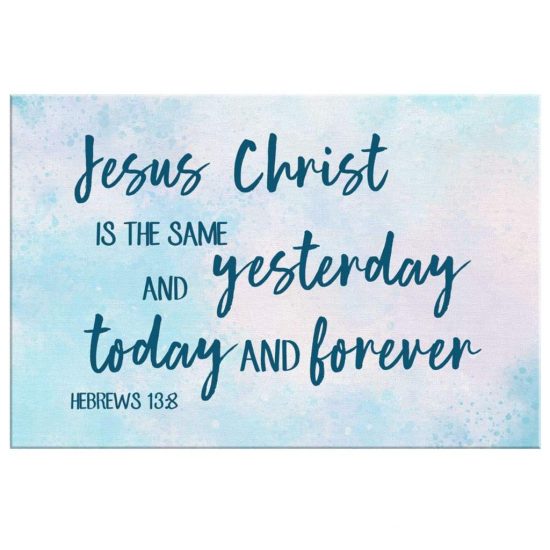 Hebrews 138 Jesus Christ Is The Same Bible Verse Wall Art Canvas Print 2