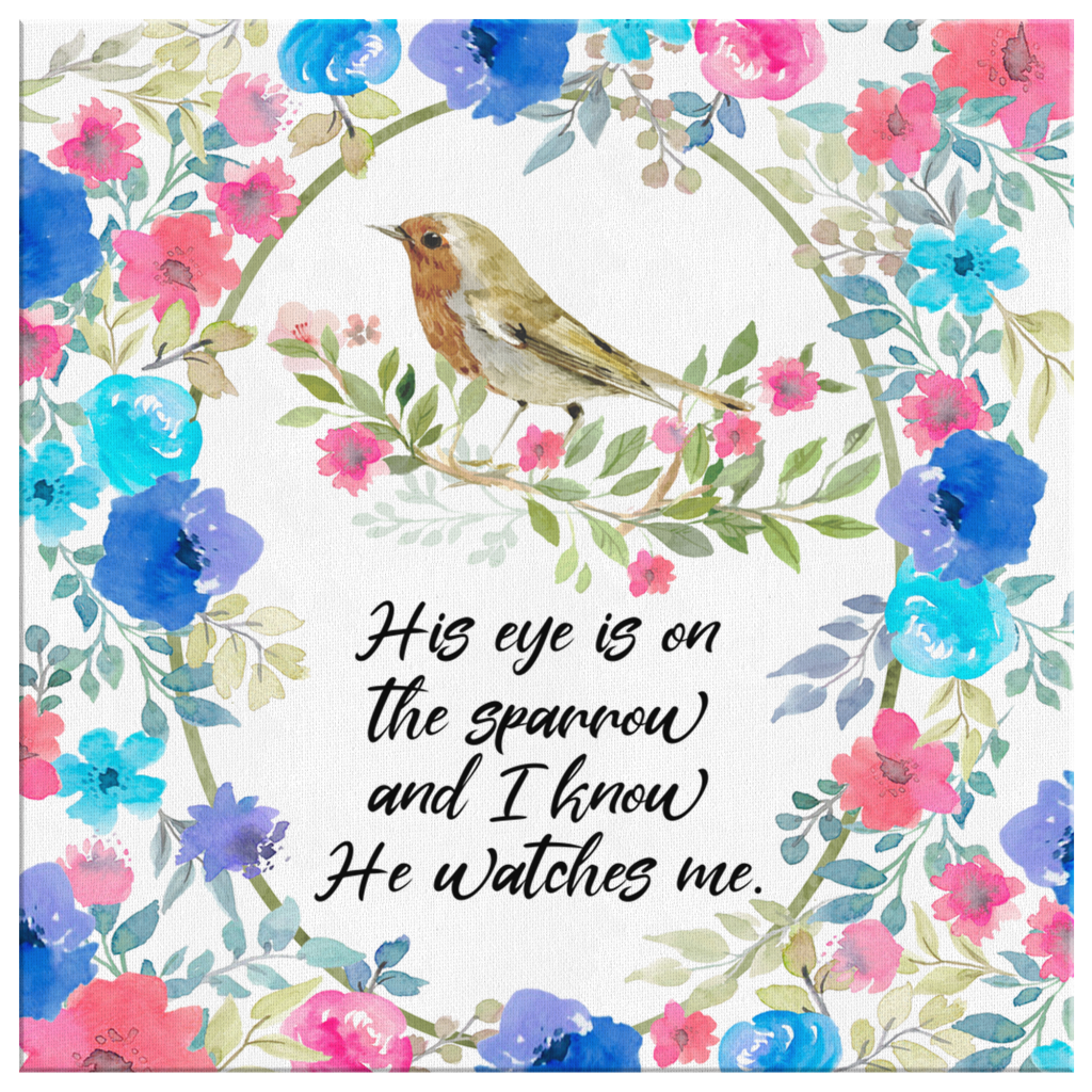 His-Eye-Is-On-The-Sparrow-And-I-Know-He-Watches-Me-Canvas-Wall-Art-2 His Eye Is On The Sparrow And I Know He Watches Me Canvas Wall Art 2