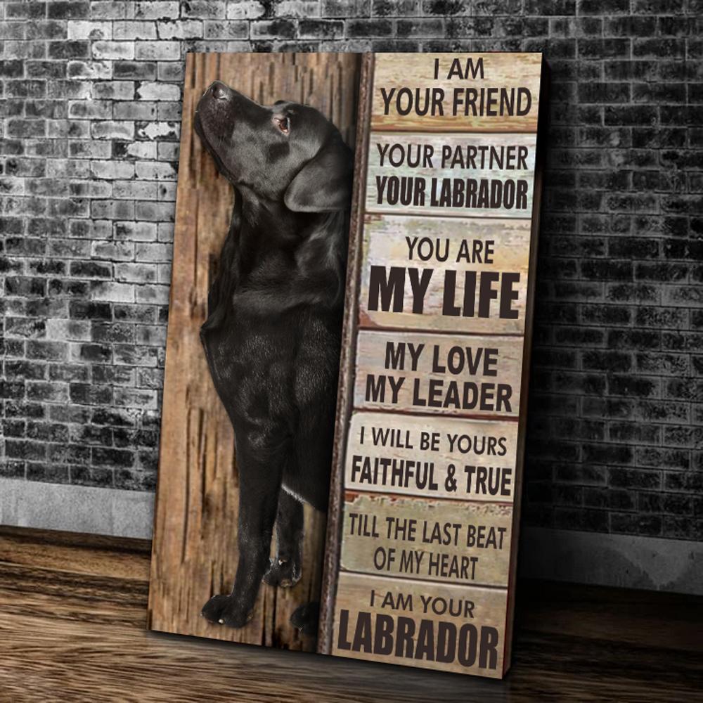 I Am Your Friend, Your Partner, Your Labrador, You Are My Life, My Love, My Leader I Will Be Yours Faithful Canvas Prints