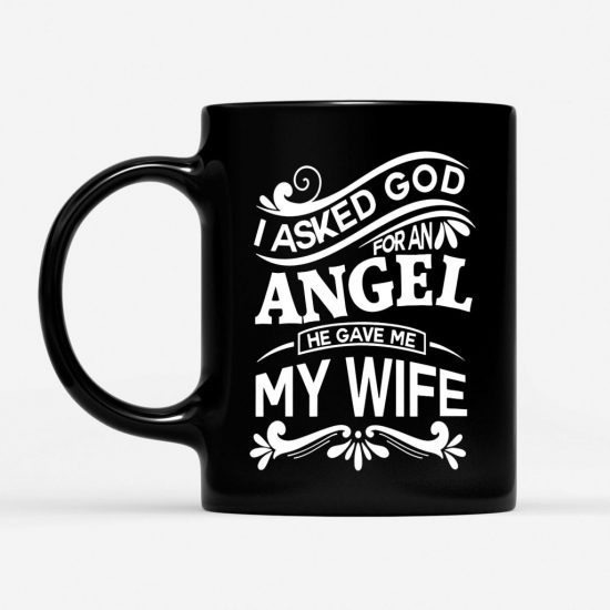 I Asked God For An Angel He Gave Me My Wife Coffee Mug 1