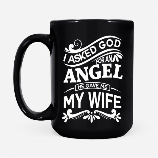 I Asked God For An Angel He Gave Me My Wife Coffee Mug 2