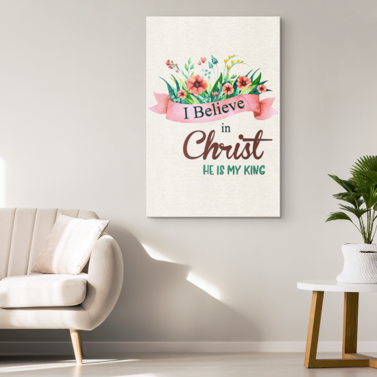 I Believe In Christ He Is My King Canvas Wall Art 1 2
