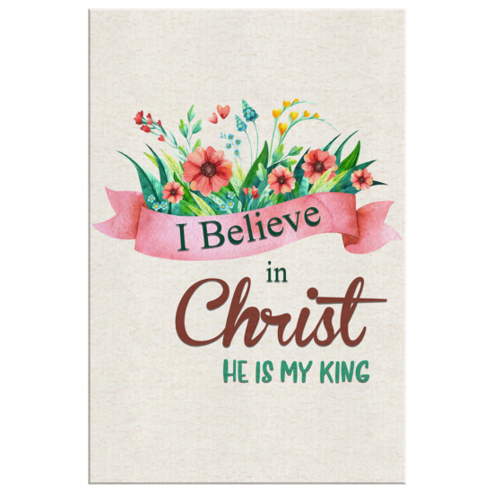 I Believe In Christ He Is My King Canvas Wall Art 2 2