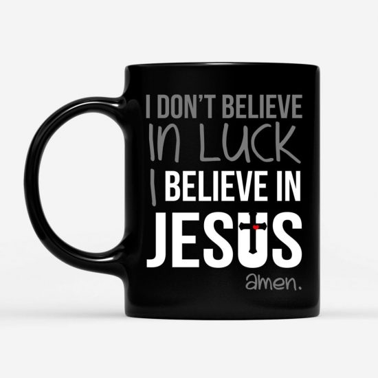 I DonT Believe In Luck I Believe In Jesus Amen Coffee Mug 1