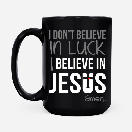 I DonT Believe In Luck I Believe In Jesus Amen Coffee Mug 2