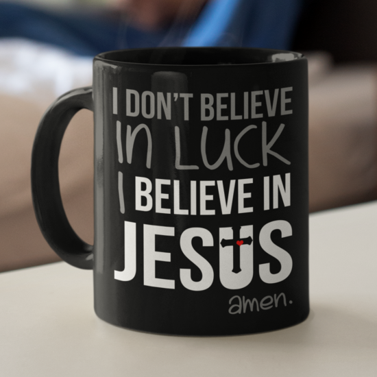 I Don'T Believe In Luck I Believe In Jesus Amen Coffee Mug