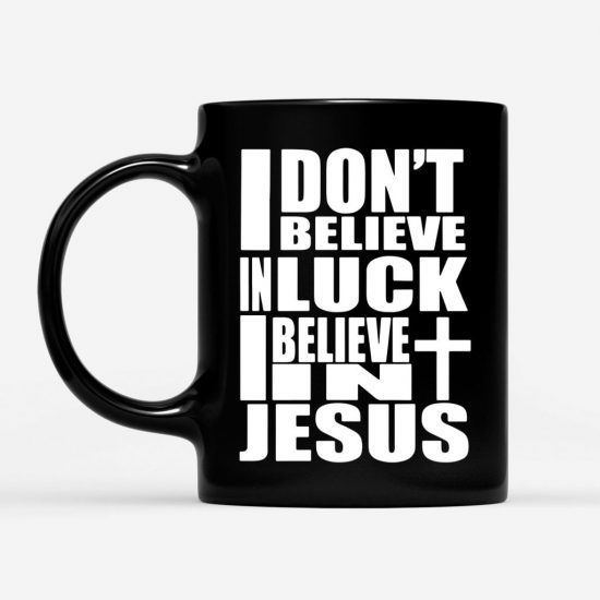 I DonT Believe In Luck I Believe In Jesus Coffee Mug 1 2