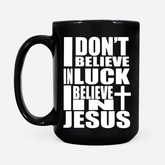 I DonT Believe In Luck I Believe In Jesus Coffee Mug 2 2