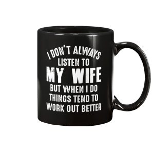I Dont Always Listen To My Wife But When I Do Things Tend To Work Out Better Mug 1