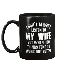 I Dont Always Listen To My Wife But When I Do Things Tend To Work Out Better Mug 2