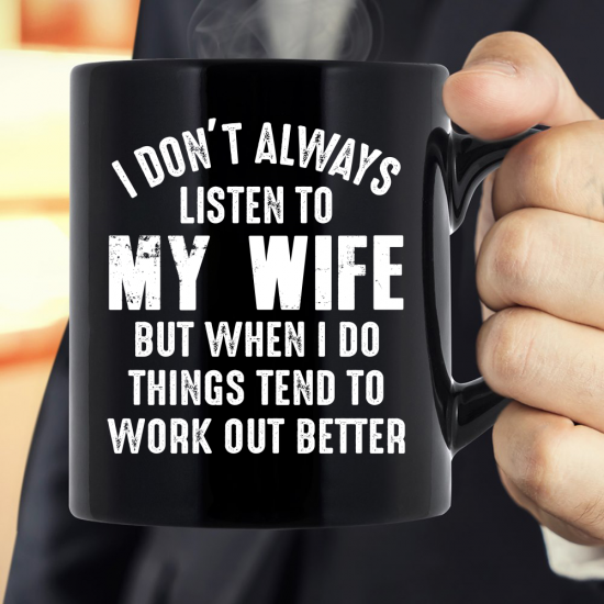 I Don't Always Listen To My Wife But When I Do Things Tend To Work Out Better Mug