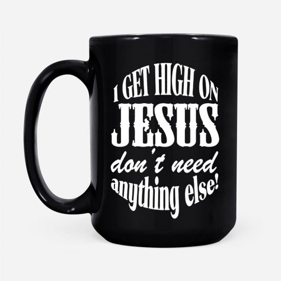 I Get High On Jesus Dont Need Anything Else Coffee Mug 2