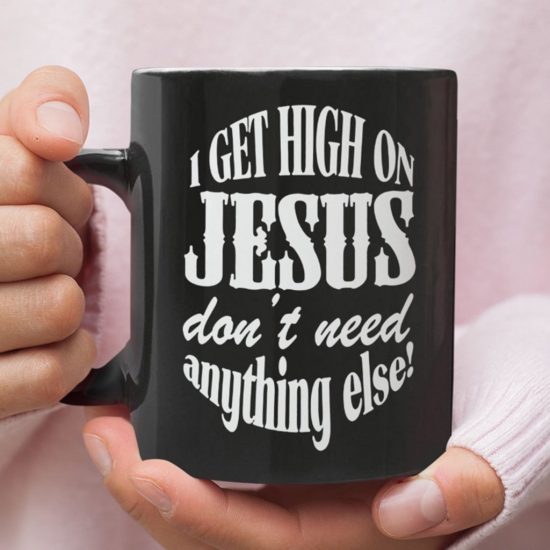I Get High On Jesus Dont Need Anything Else Coffee Mug