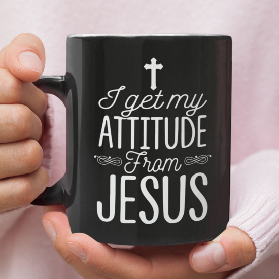 I Get My Attitude From Jesus Coffee Mug