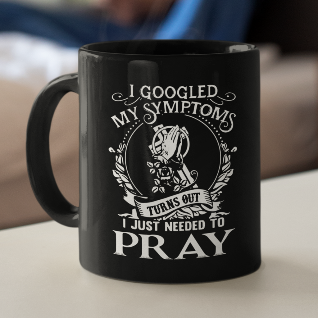 I Googled My Symptoms Turns Out I Just Needed To Pray Coffee Mug