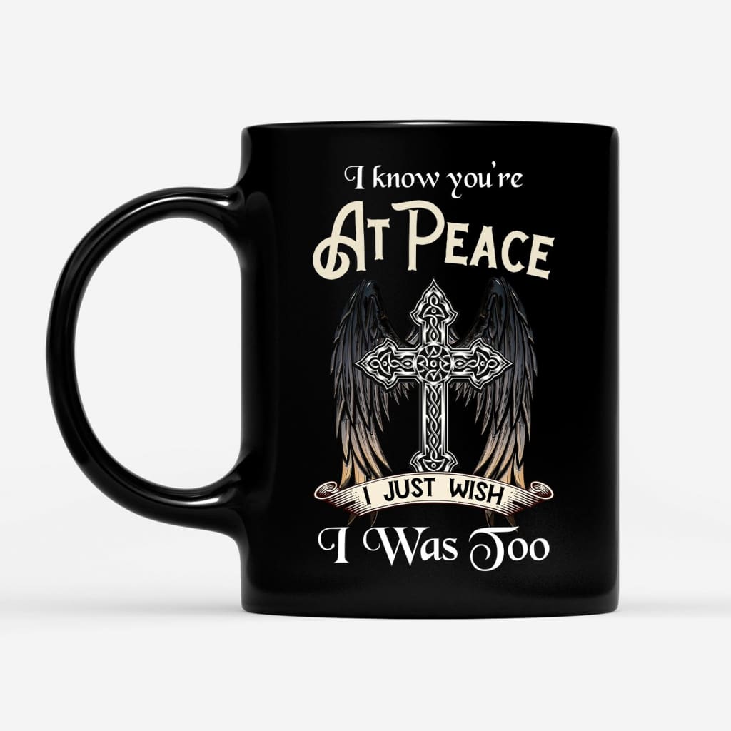 I-Know-You-Are-At-Peace-I-Just-Wish-I-Was-Too-Coffee-Mug-1 I Know You Are At Peace I Just Wish I Was Too Coffee Mug 1