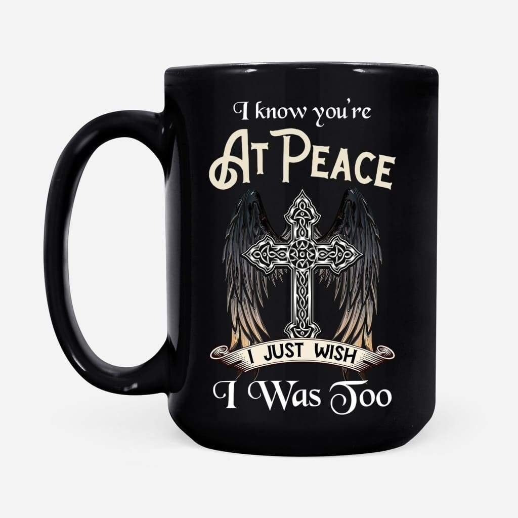 I-Know-You-Are-At-Peace-I-Just-Wish-I-Was-Too-Coffee-Mug-2 I Know You Are At Peace I Just Wish I Was Too Coffee Mug 2