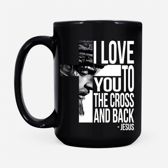 I Love You To The Cross And Back Christian Coffee Mug Jesus Mug 2