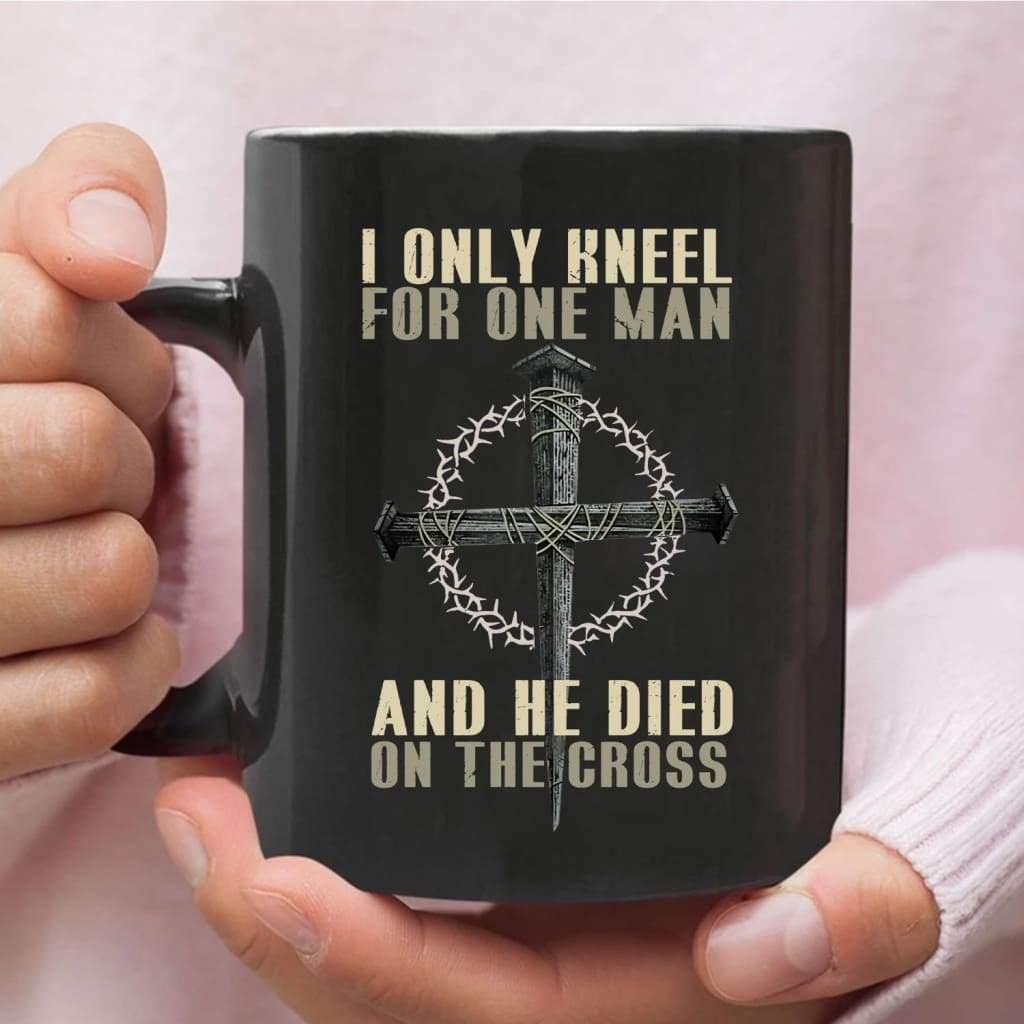I Only Kneel For One Man He Died On The Cross Christian Coffee Mug