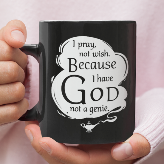I Pray Not Wish Because I Have God Not A Genie Pray Coffee Mug