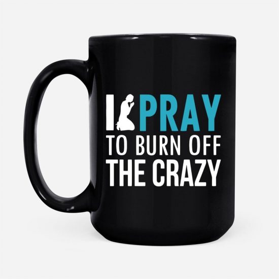 I Pray To Burn Off The Crazy Coffee Mug 2