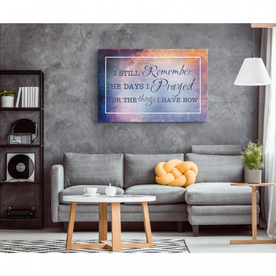 I Still Remember The Days I Prayed For The Things I Have Now Canvas Wall Art 1 1