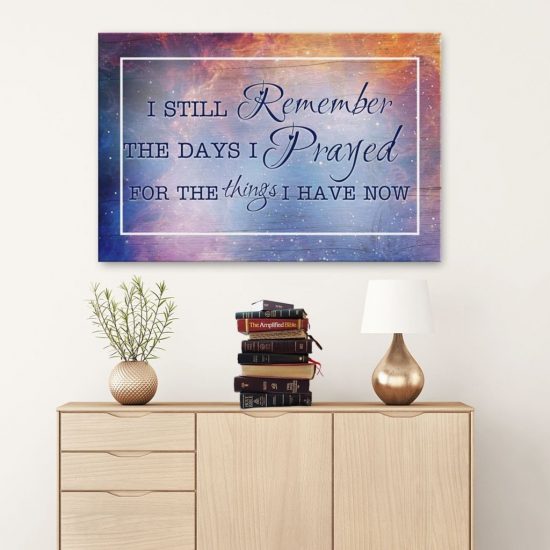 I Still Remember The Days I Prayed For The Things I Have Now Canvas Wall Art
