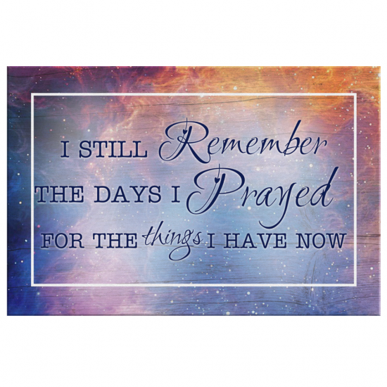 I Still Remember The Days I Prayed For The Things I Have Now Canvas Wall Art 2 1