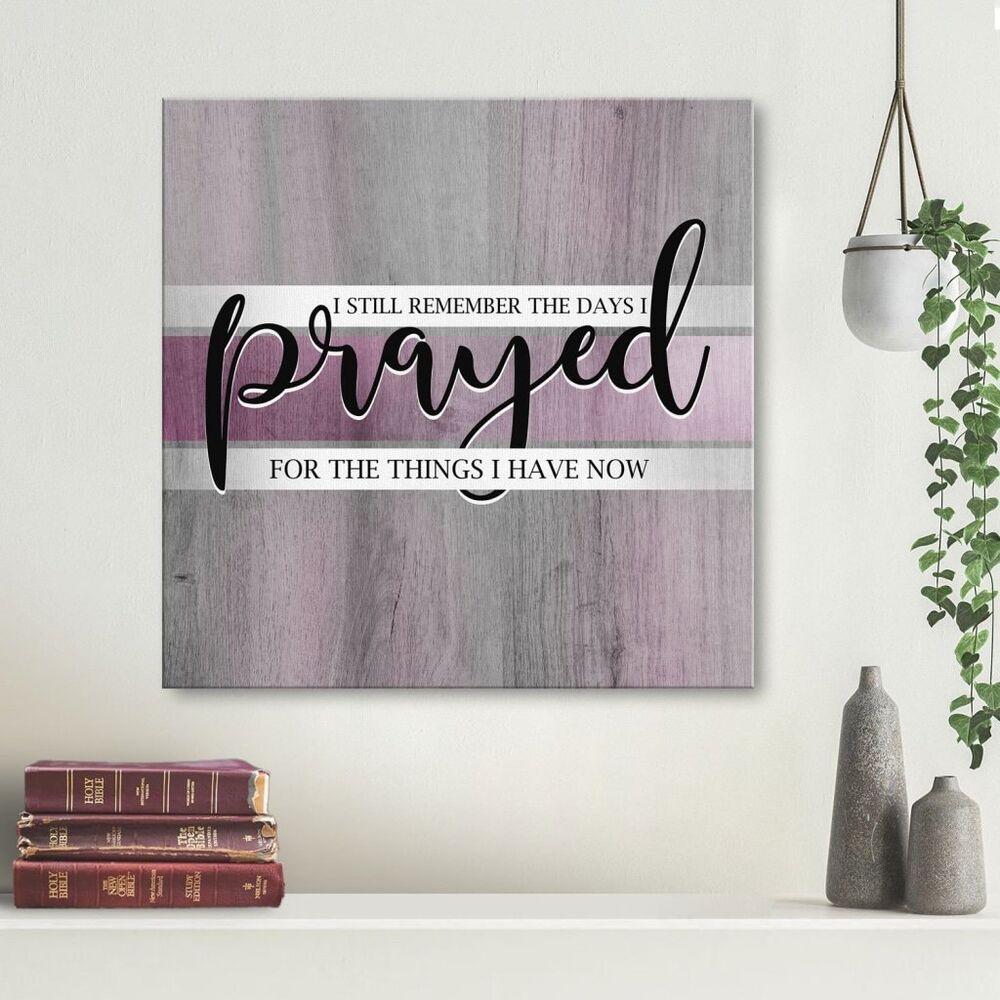 I Still Remember The Days I Prayed For The Things I Have Now Canvas Wall Art