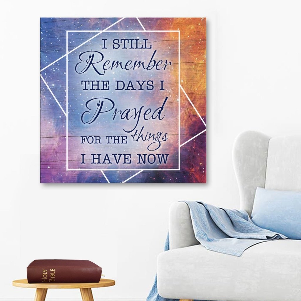 I Still Remember The Days I Prayed For The Things I Have Now Canvas Wall Art