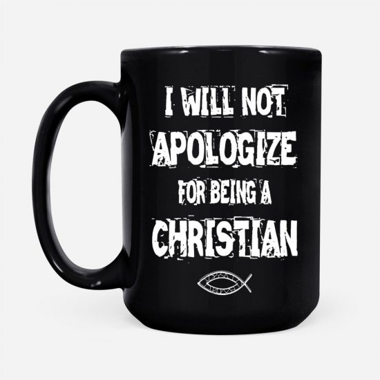 I Will Not Apologize For Being A Christian Coffee Mug 2