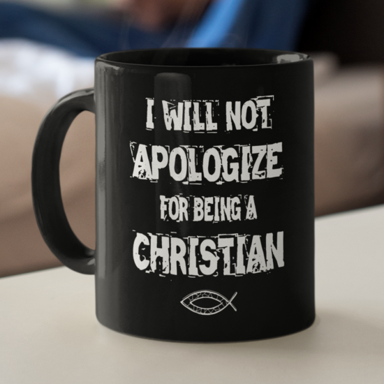 I Will Not Apologize For Being A Christian Coffee Mug