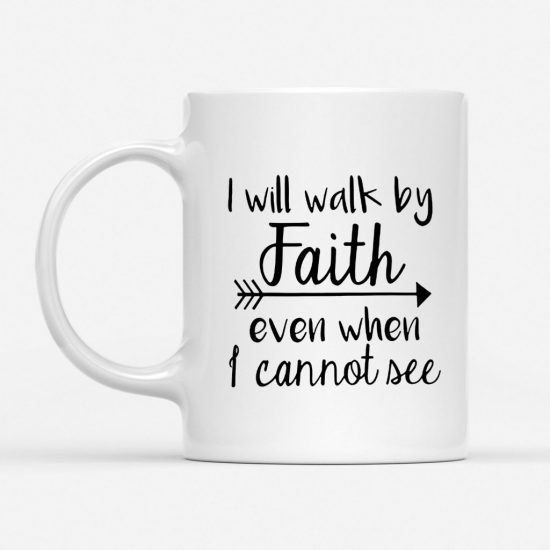 I Will Walk By Faith Even When I Cannot See Coffee Mug 1