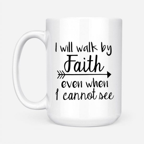 I Will Walk By Faith Even When I Cannot See Coffee Mug 2